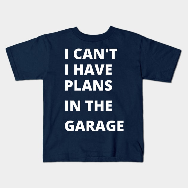 I can’t, i have plans in the garage, funny saying Kids T-Shirt by CosmicScare10